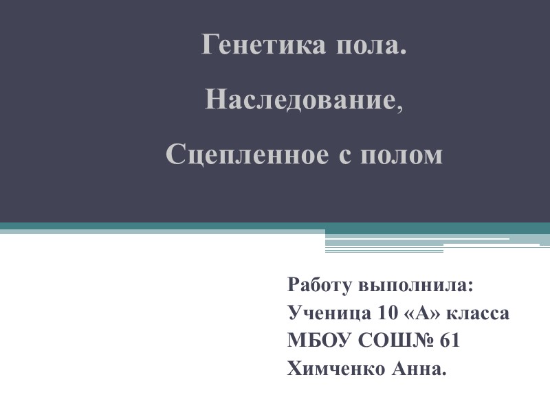 Работу выполнила: Ученица 10 «А» класса МБОУ СОШ№ 61  Химченко Анна. Генетика пола.